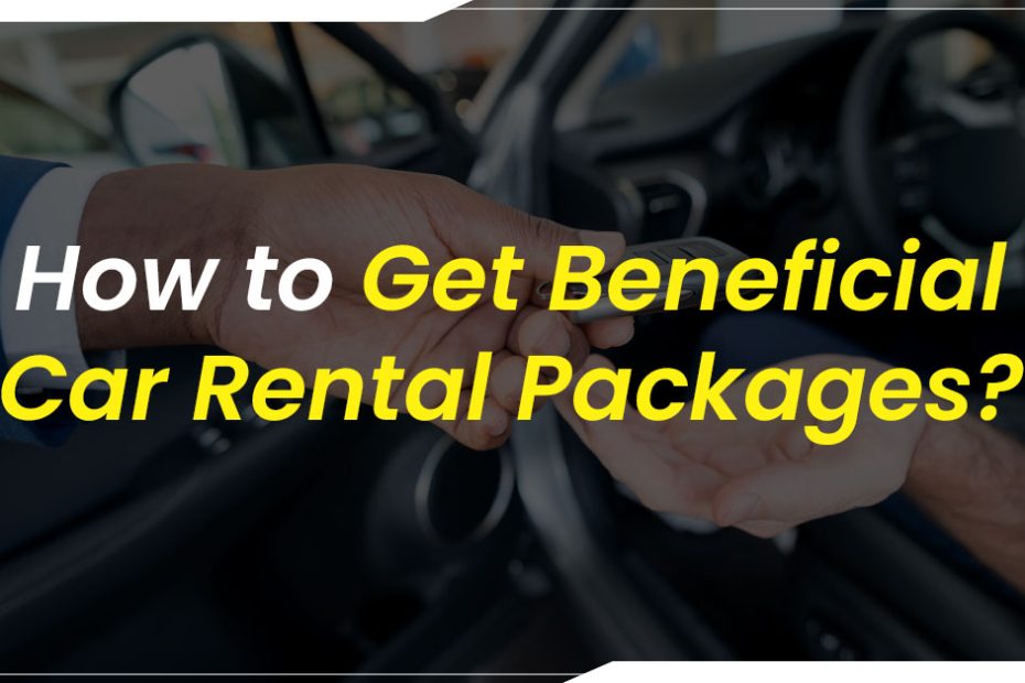How to Get Beneficial Car Rental Packages