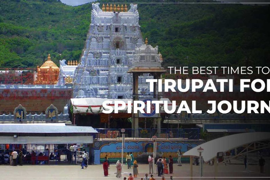 The Best Times to Visit Tirupati for a Spiritual Journey