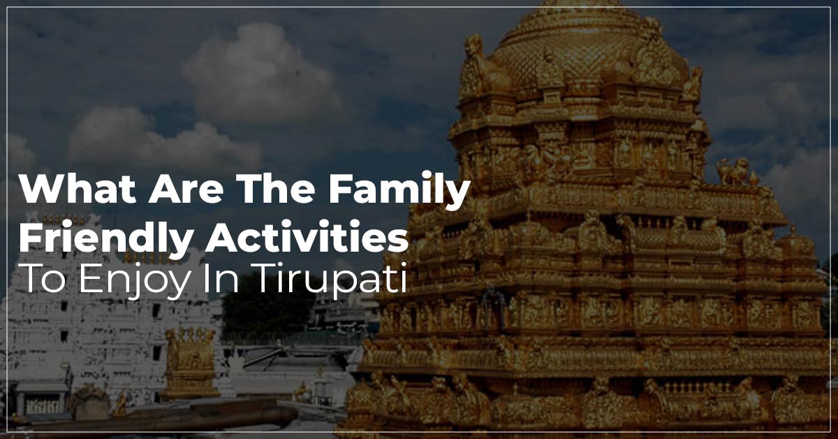 What Are The Family-Friendly Activities To Enjoy In Tirupati
