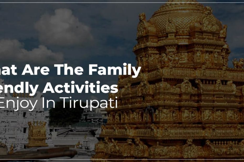What Are The Family-Friendly Activities To Enjoy In Tirupati