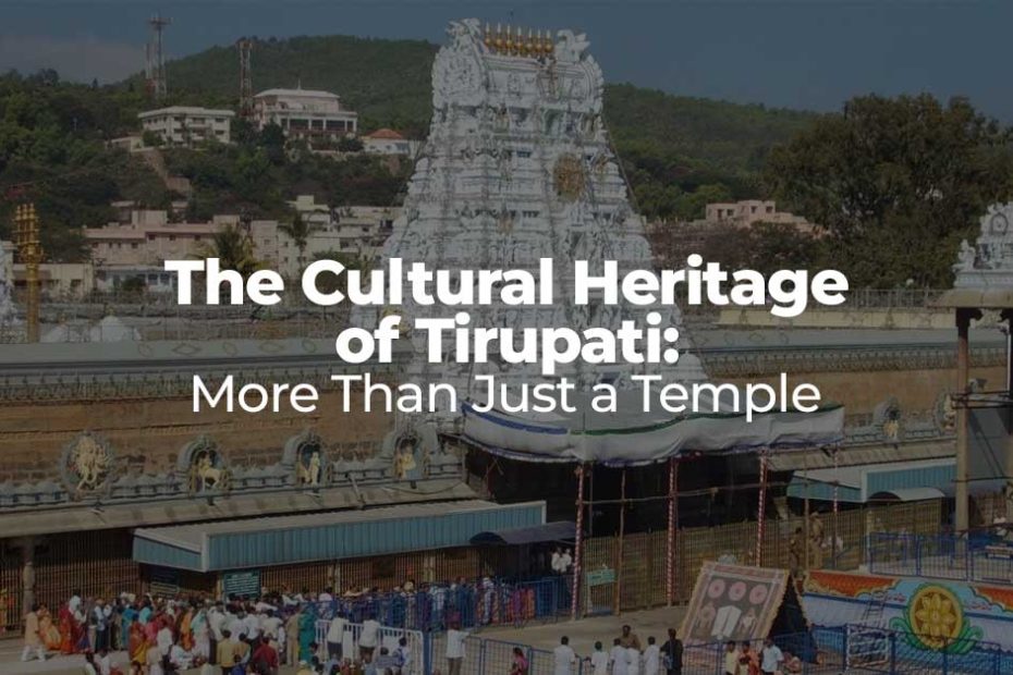 The Cultural Heritage of Tirupati: More Than Just a Temple