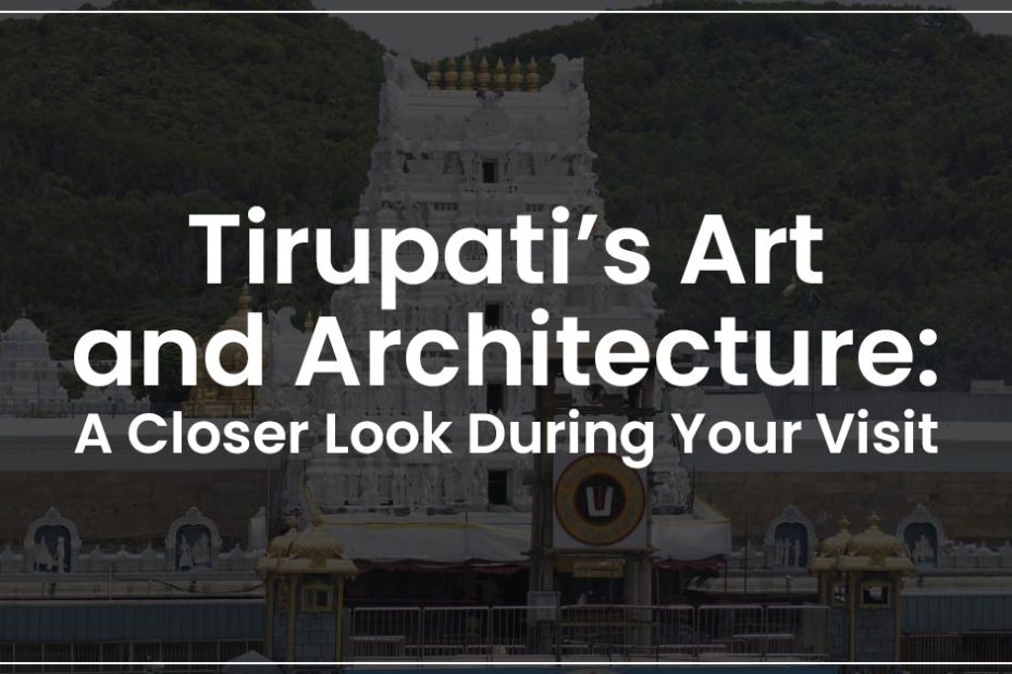 Tirupati’s Art and Architecture A Closer Look During Your Visit