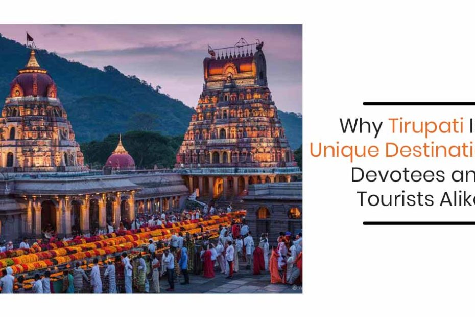 Why Tirupati Is a Unique Destination for Devotees and Tourists Alike
