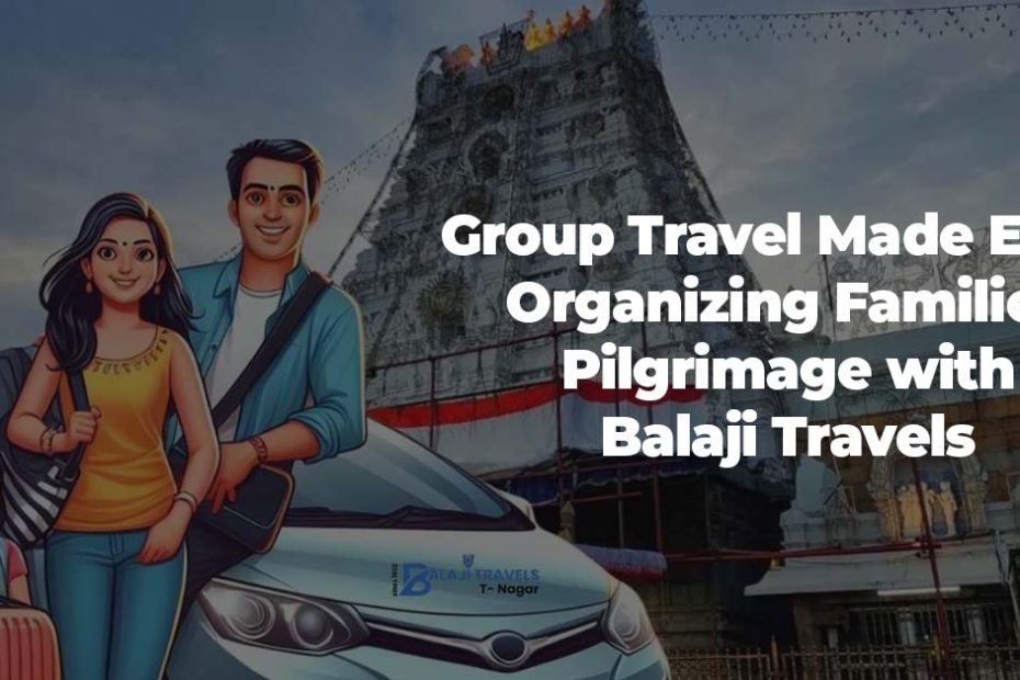 Group Travel Made Easy Organizing Families Pilgrimage with Balaji Travels
