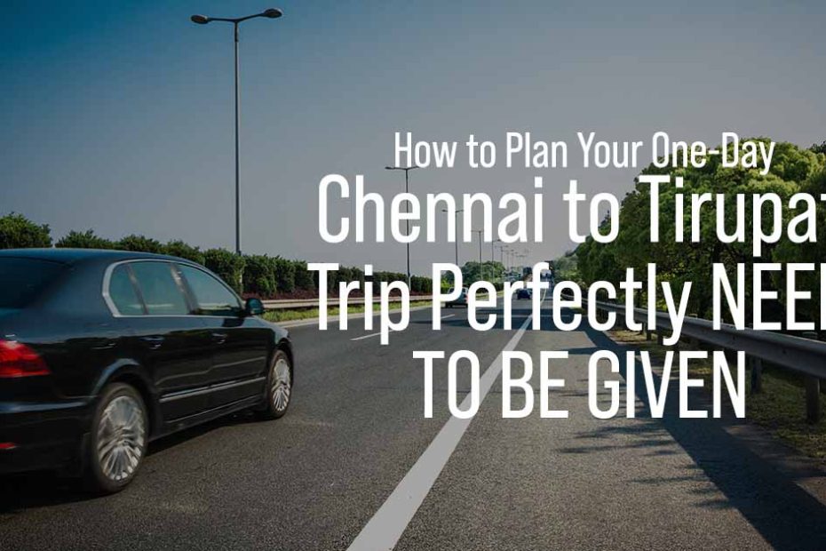 How to Plan Your One Day Chennai to Tirupati Trip Perfectly NEED TO BE GIVEN