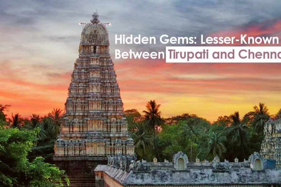 Hidden Gems: Lesser-Known Stops Between Tirupati and Chennai