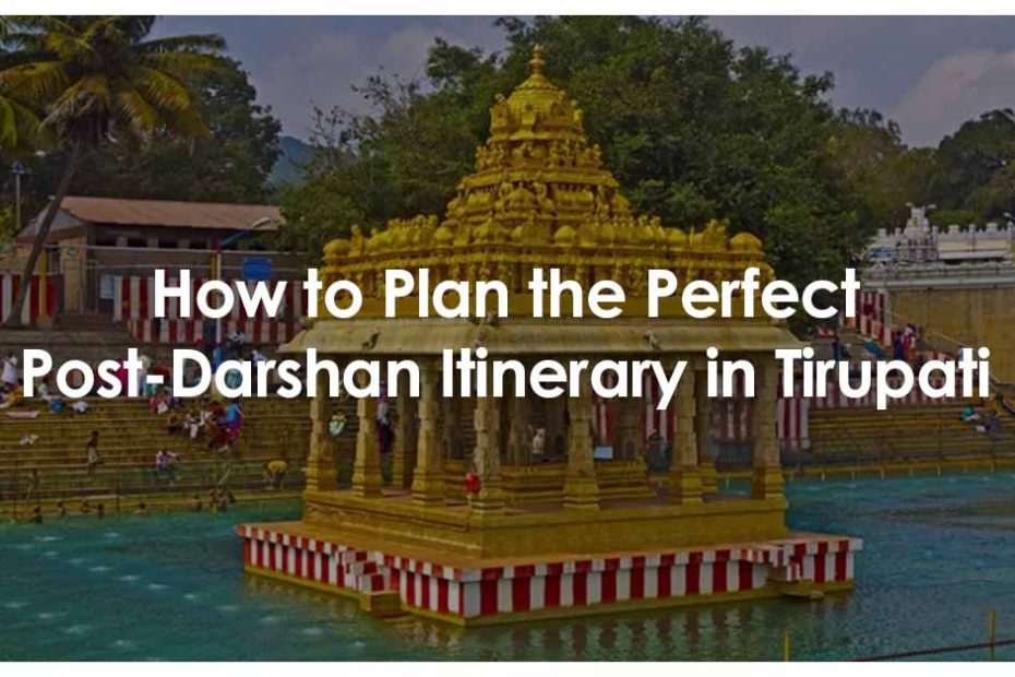 How to Plan the Perfect Post-Darshan Itinerary in Tirupati