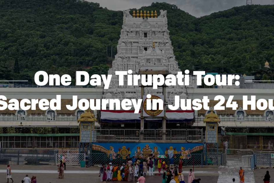 One Day Tirupati Tour A Sacred Journey in Just 24 Hours
