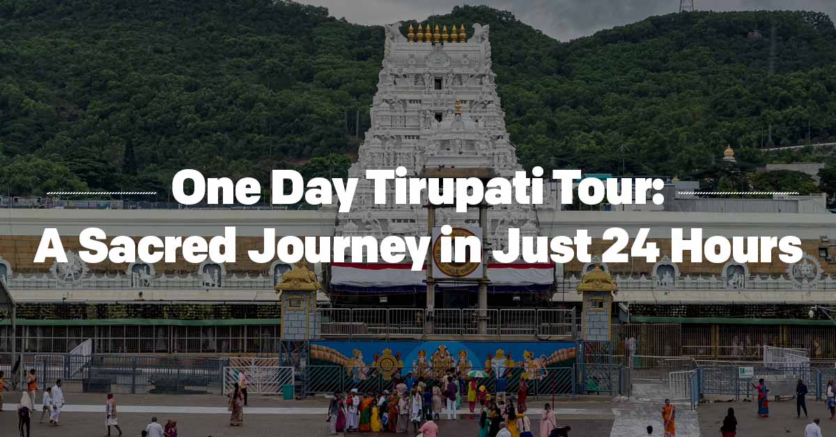 One Day Tirupati Tour A Sacred Journey in Just 24 Hours 