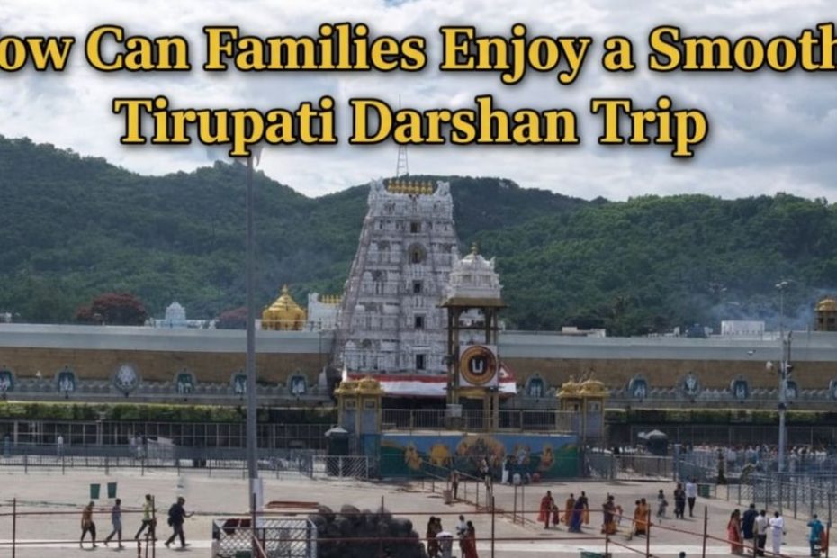 How Can Families Enjoy a Smooth Tirupati Darshan Trip