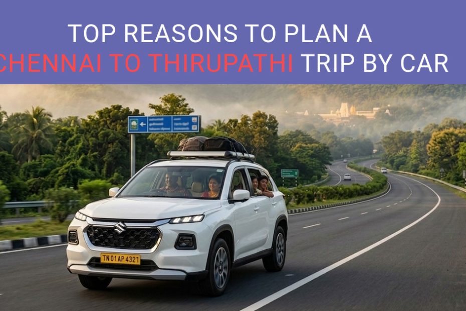 Top Reasons to Plan a Chennai to Thirupathi Trip by Car