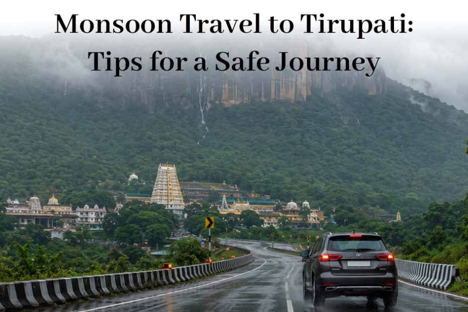 Monsoon Travel to Tirupati: Tips for a Safe Journey