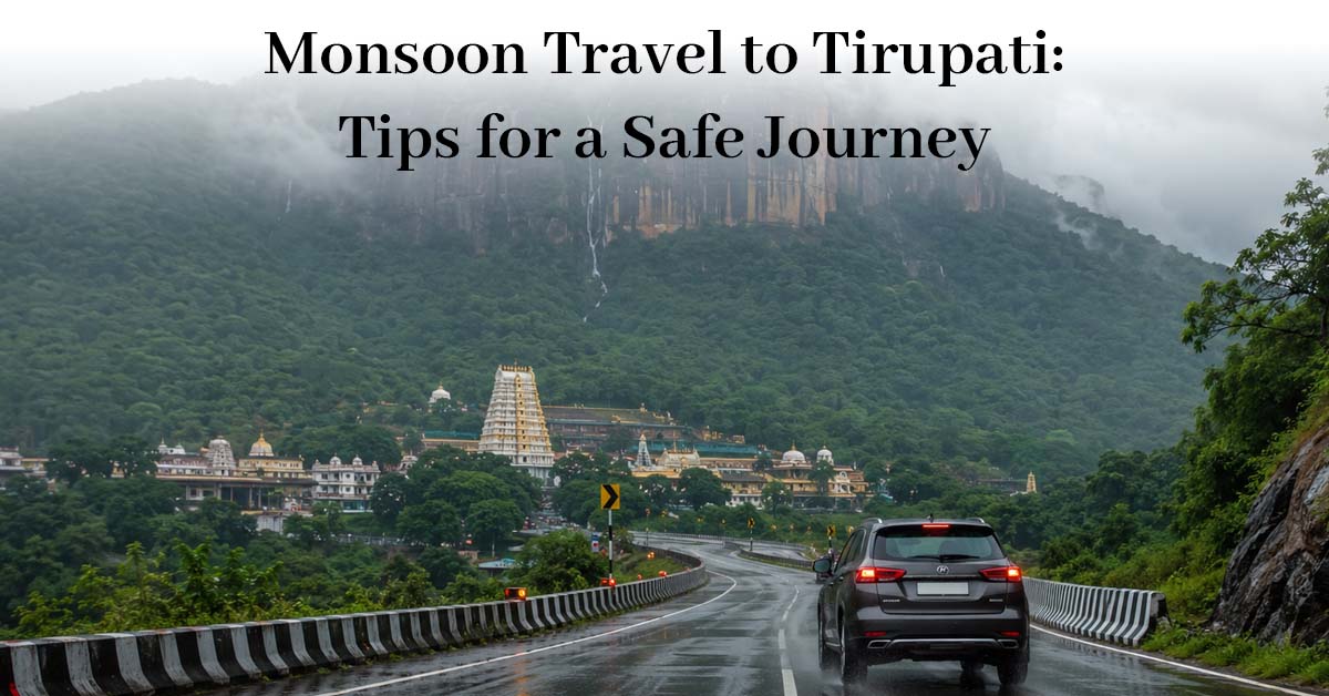 Monsoon Travel to Tirupati: Tips for a Safe Journey