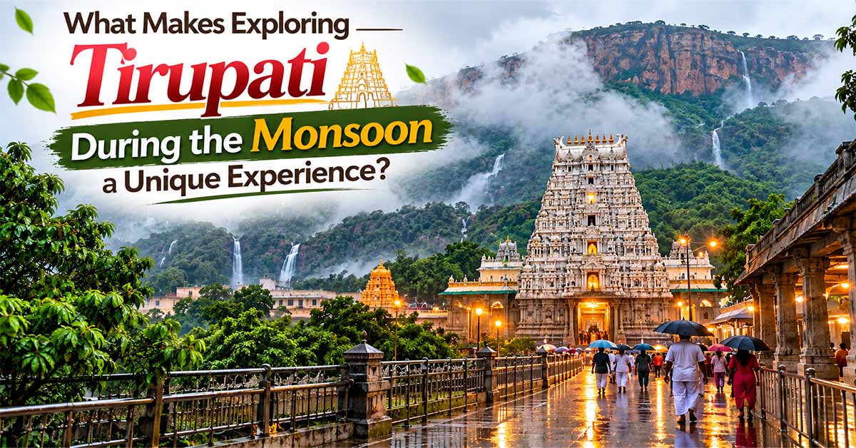 What Makes Exploring Tirupati During the Monsoon a Unique Experience